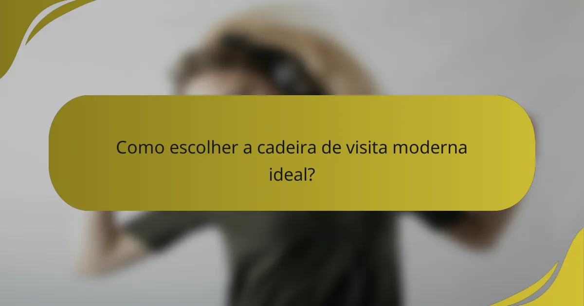 Como escolher a cadeira de visita moderna ideal?