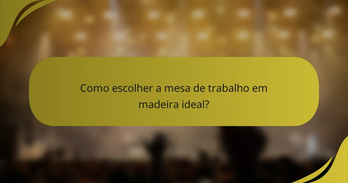 Como escolher a mesa de trabalho em madeira ideal?