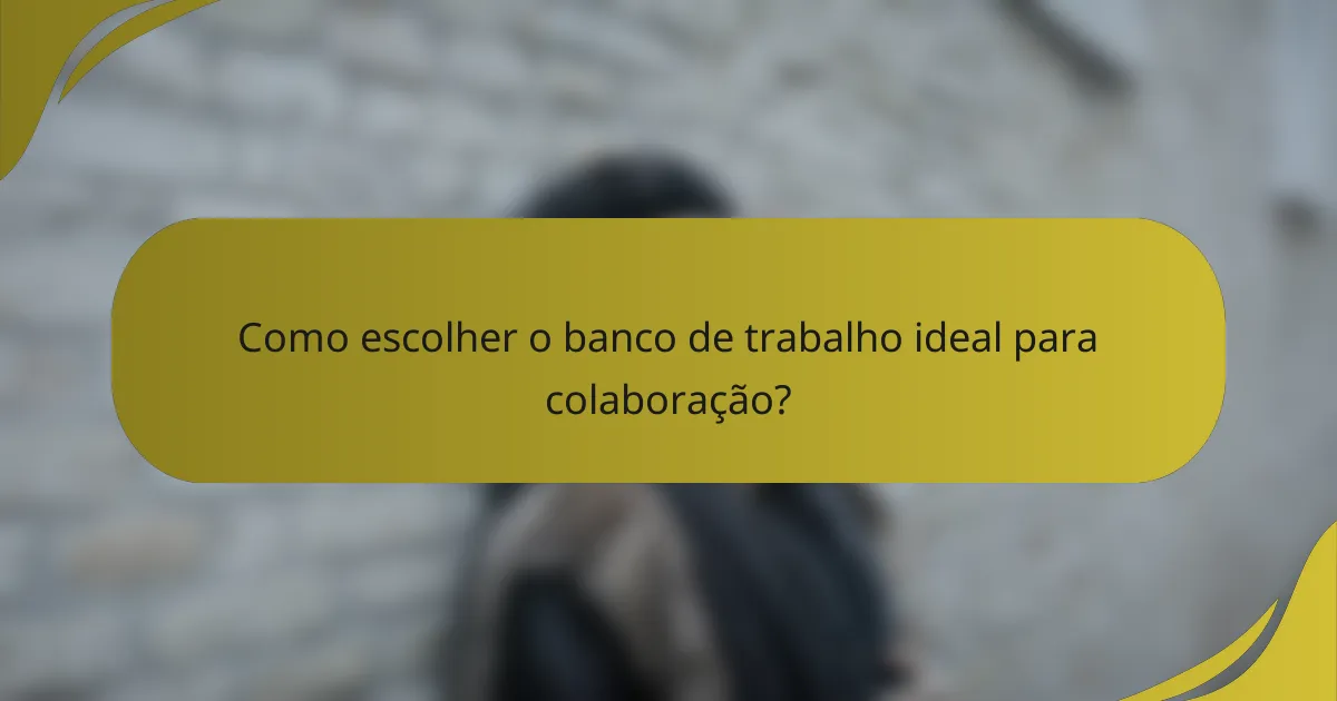 Como escolher o banco de trabalho ideal para colaboração?