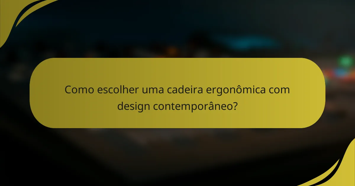 Como escolher uma cadeira ergonômica com design contemporâneo?
