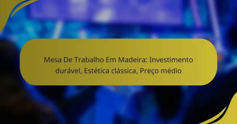 Mesa De Trabalho Em Madeira: Investimento durável, Estética clássica, Preço médio