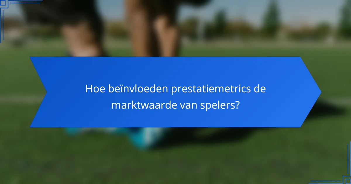 Hoe beïnvloeden prestatiemetrics de marktwaarde van spelers?