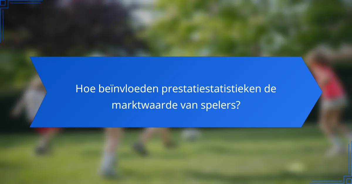 Hoe beïnvloeden prestatiestatistieken de marktwaarde van spelers?