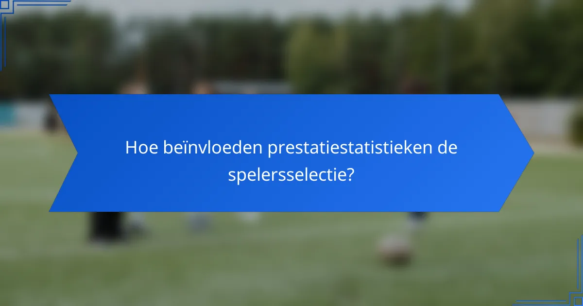 Hoe beïnvloeden prestatiestatistieken de spelersselectie?