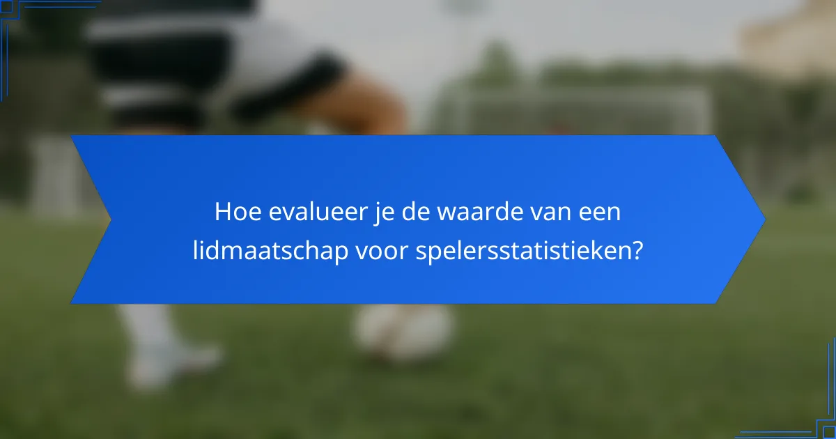 Hoe evalueer je de waarde van een lidmaatschap voor spelersstatistieken?