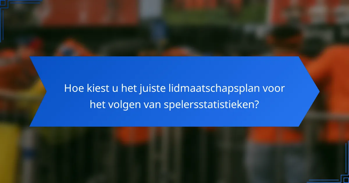 Hoe kiest u het juiste lidmaatschapsplan voor het volgen van spelersstatistieken?