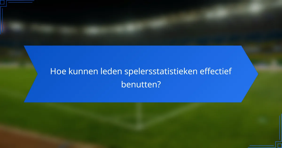 Hoe kunnen leden spelersstatistieken effectief benutten?