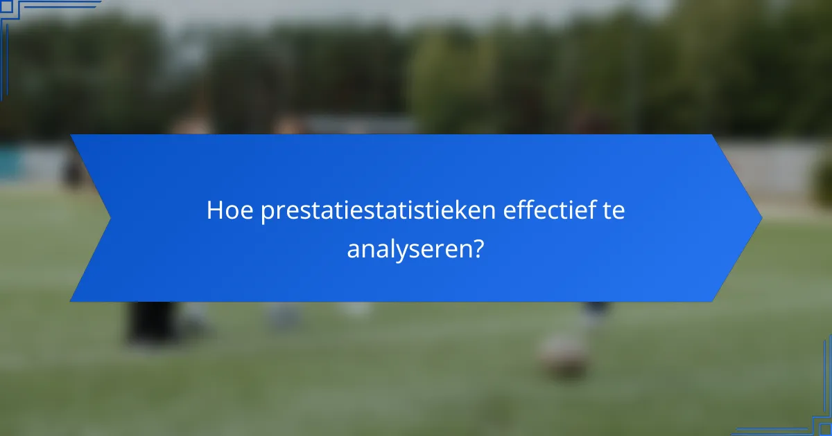 Hoe prestatiestatistieken effectief te analyseren?