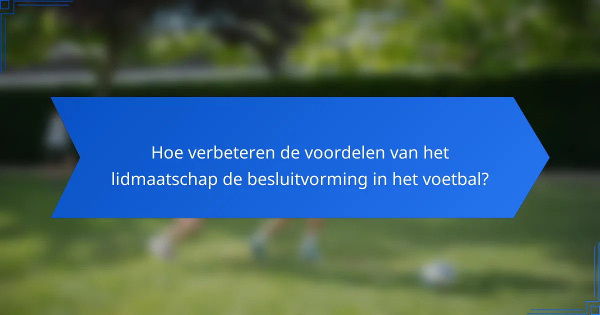 Hoe verbeteren de voordelen van het lidmaatschap de besluitvorming in het voetbal?