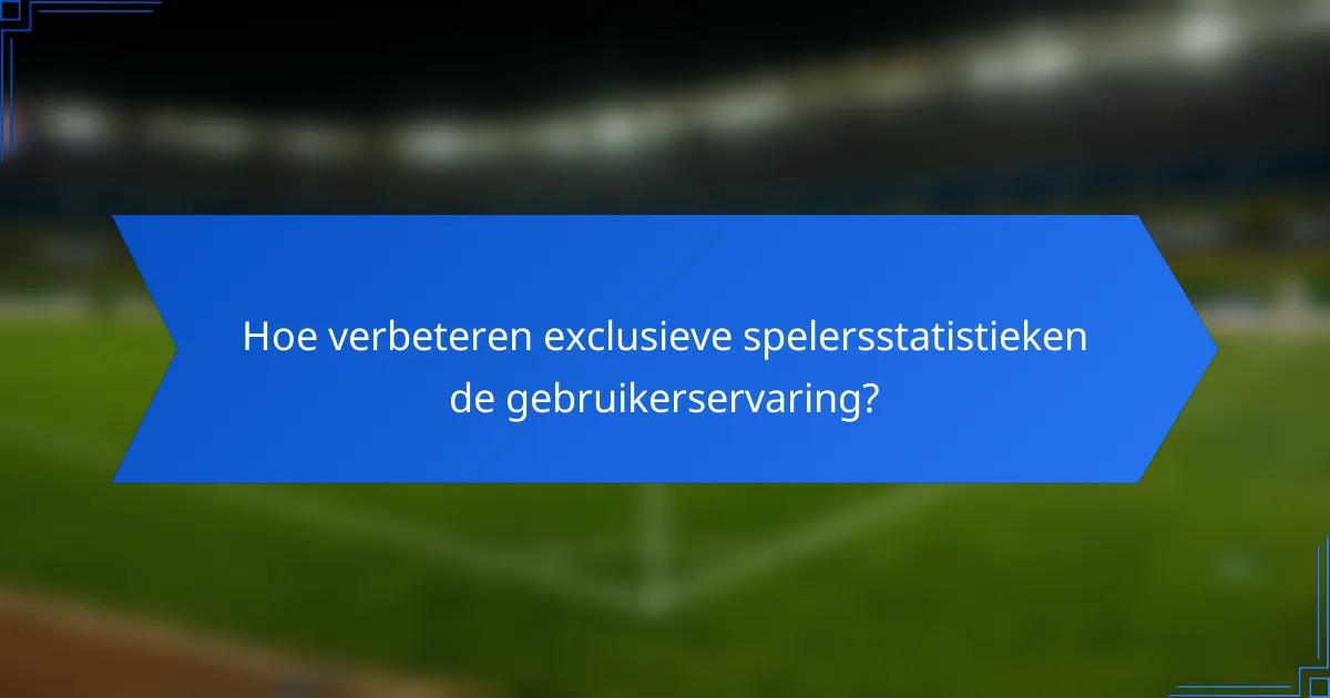 Hoe verbeteren exclusieve spelersstatistieken de gebruikerservaring?