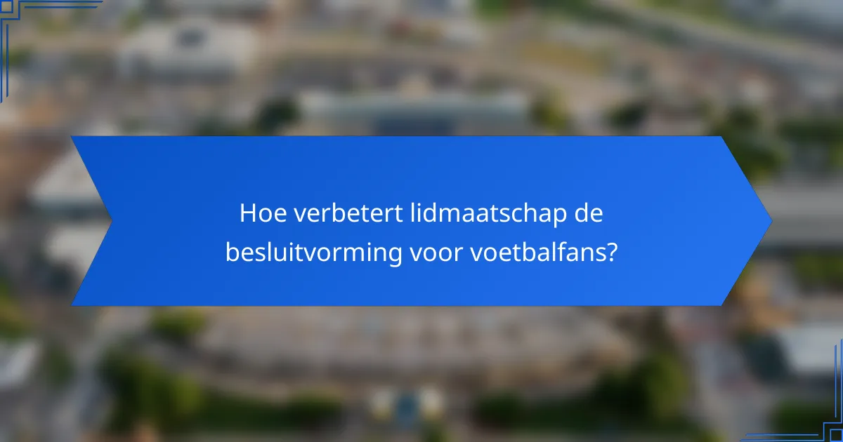 Hoe verbetert lidmaatschap de besluitvorming voor voetbalfans?