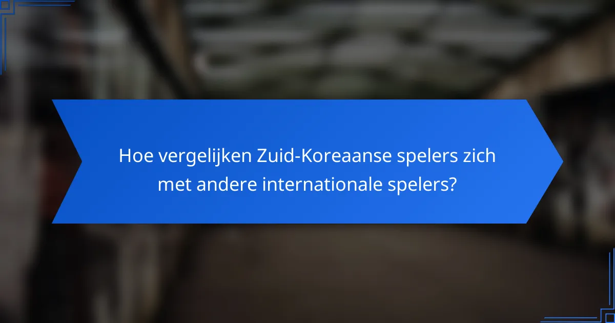 Hoe vergelijken Zuid-Koreaanse spelers zich met andere internationale spelers?
