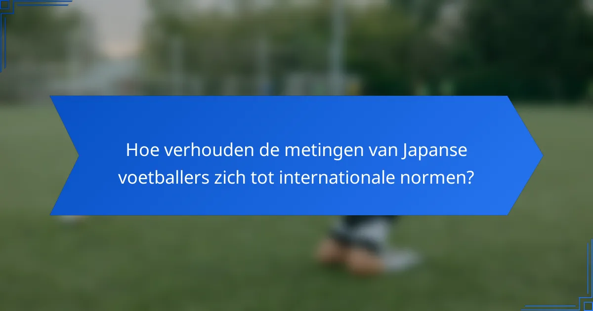 Hoe verhouden de metingen van Japanse voetballers zich tot internationale normen?
