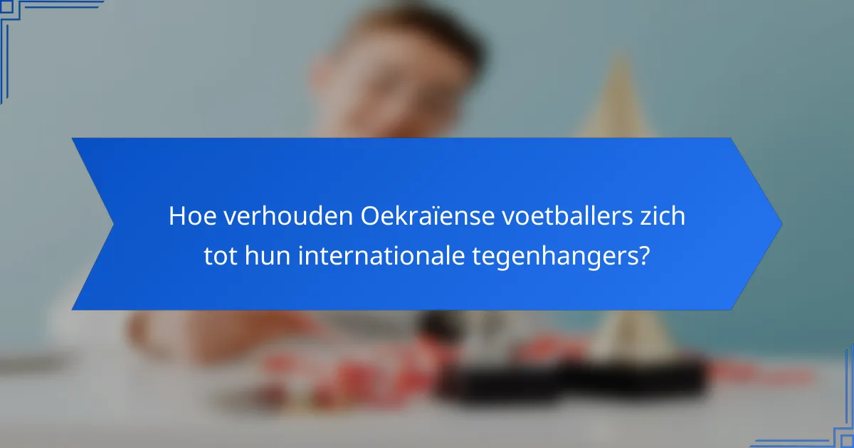 Hoe verhouden Oekraïense voetballers zich tot hun internationale tegenhangers?