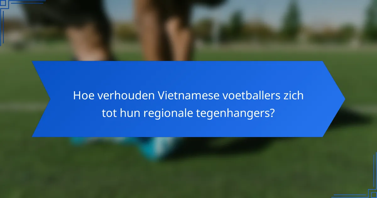 Hoe verhouden Vietnamese voetballers zich tot hun regionale tegenhangers?