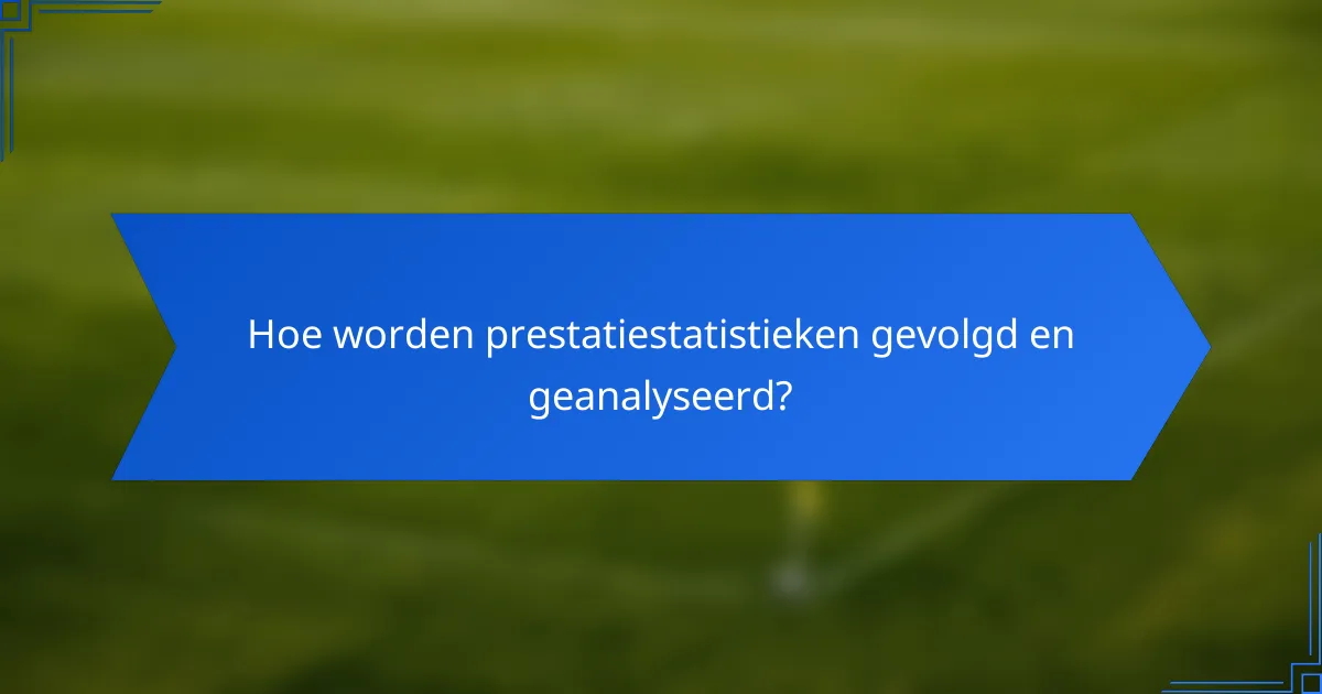 Hoe worden prestatiestatistieken gevolgd en geanalyseerd?