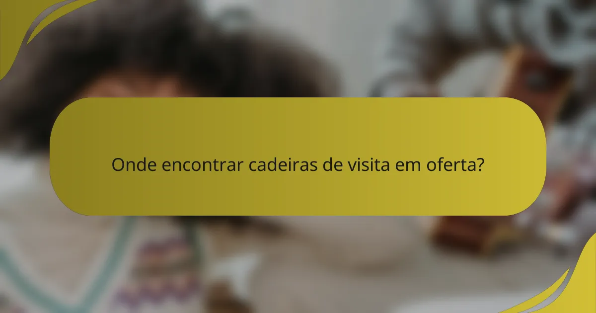 Onde encontrar cadeiras de visita em oferta?