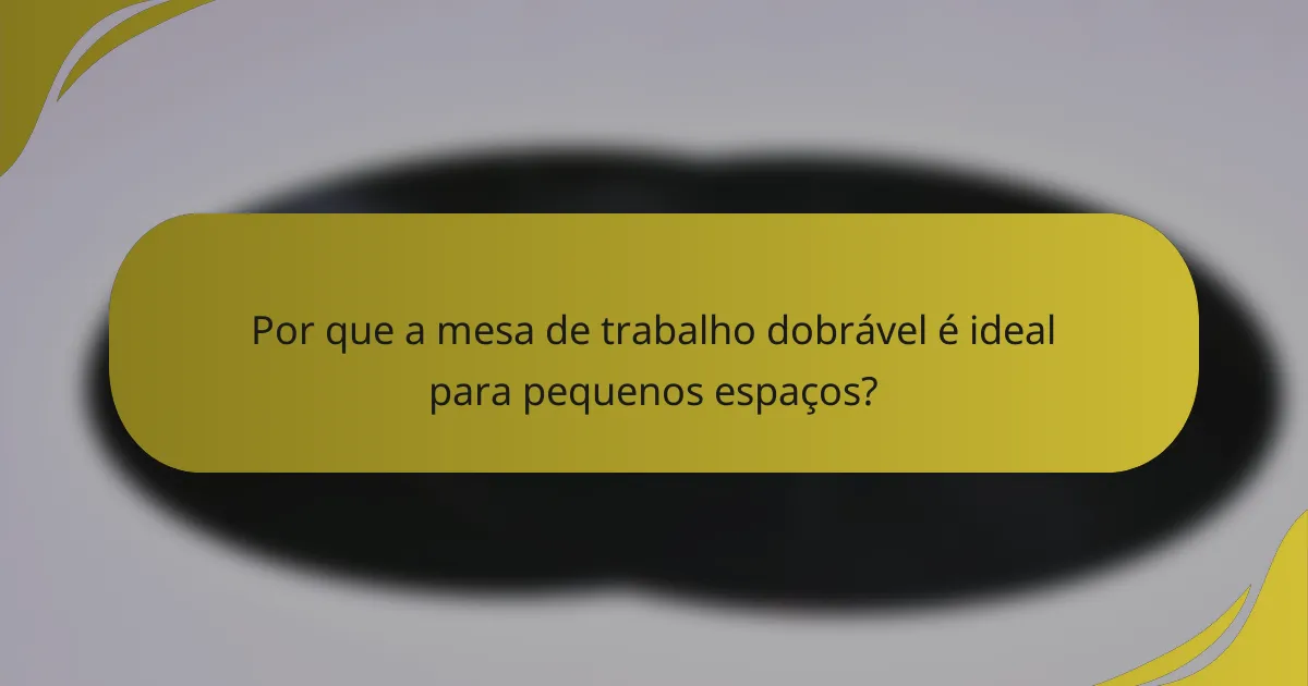 Por que a mesa de trabalho dobrável é ideal para pequenos espaços?