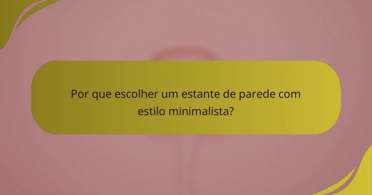 Por que escolher um estante de parede com estilo minimalista?