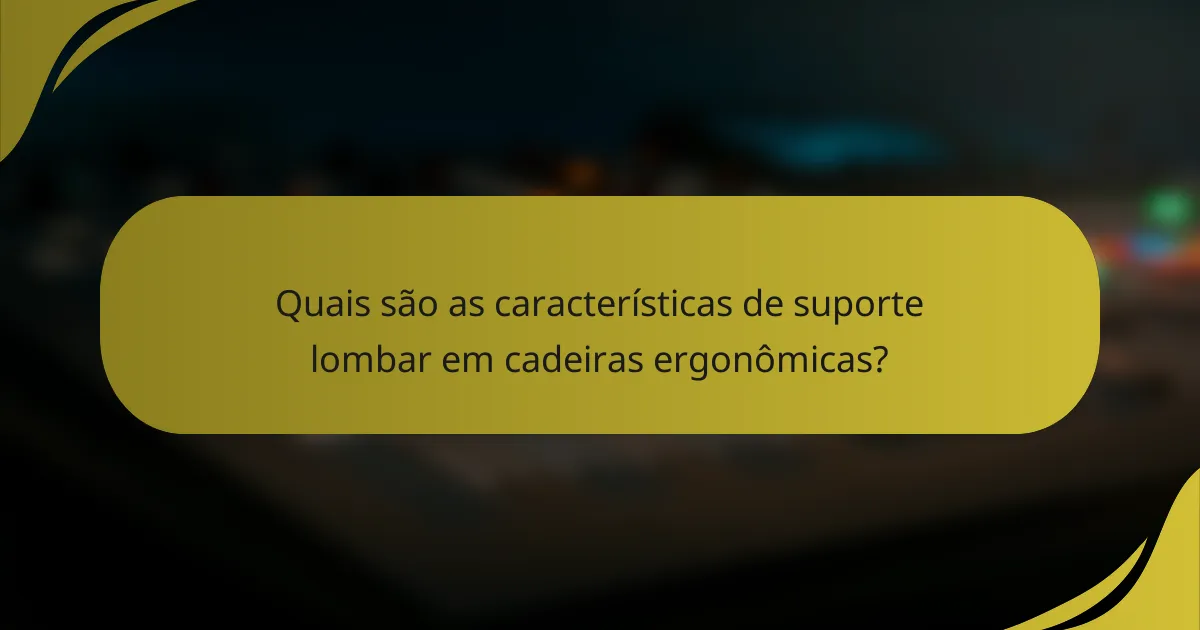 Quais são as características de suporte lombar em cadeiras ergonômicas?