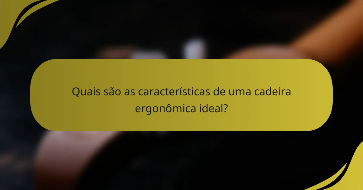 Quais são as características de uma cadeira ergonômica ideal?
