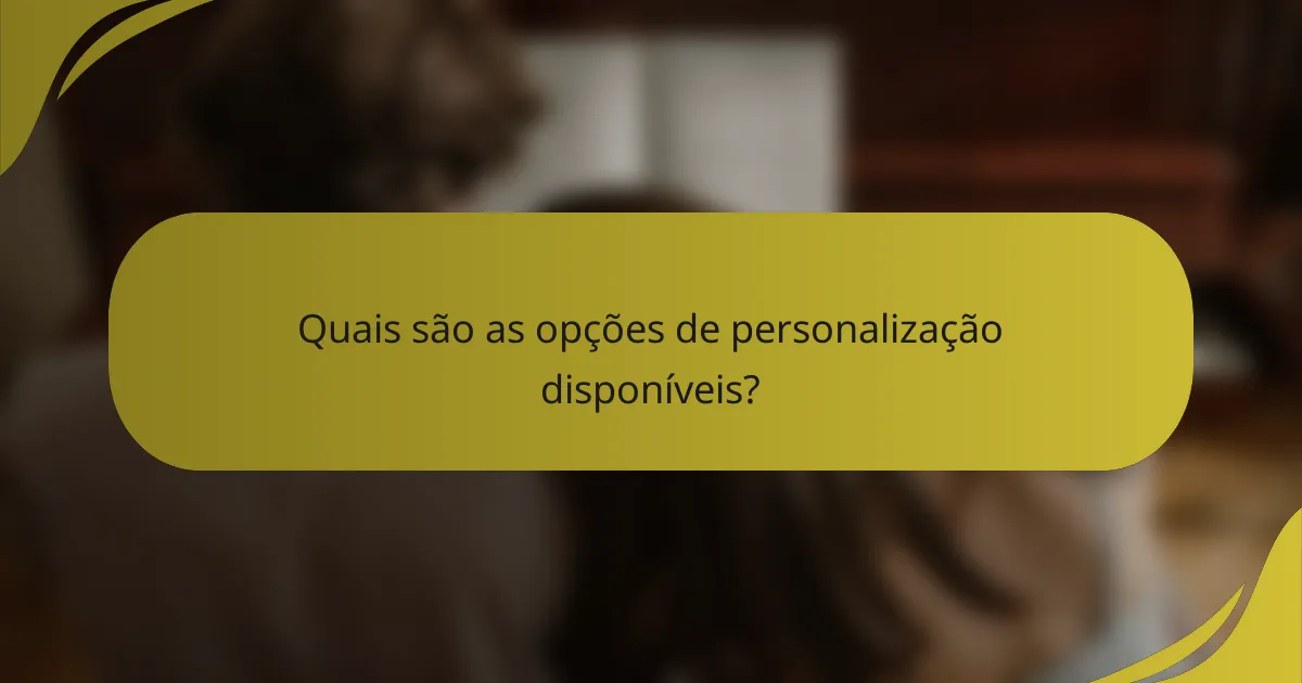 Quais são as opções de personalização disponíveis?