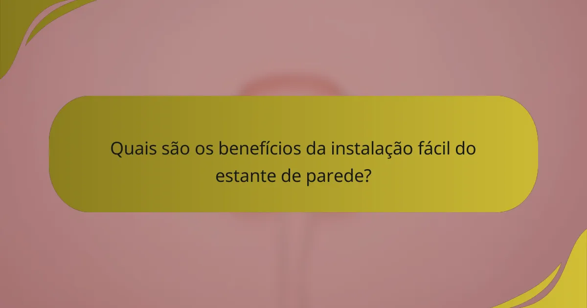 Quais são os benefícios da instalação fácil do estante de parede?