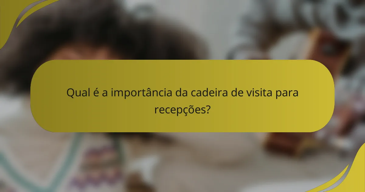 Qual é a importância da cadeira de visita para recepções?