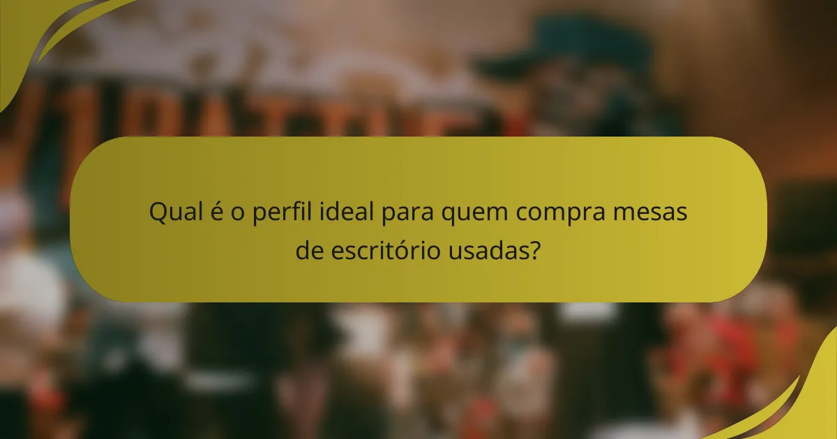 Qual é o perfil ideal para quem compra mesas de escritório usadas?