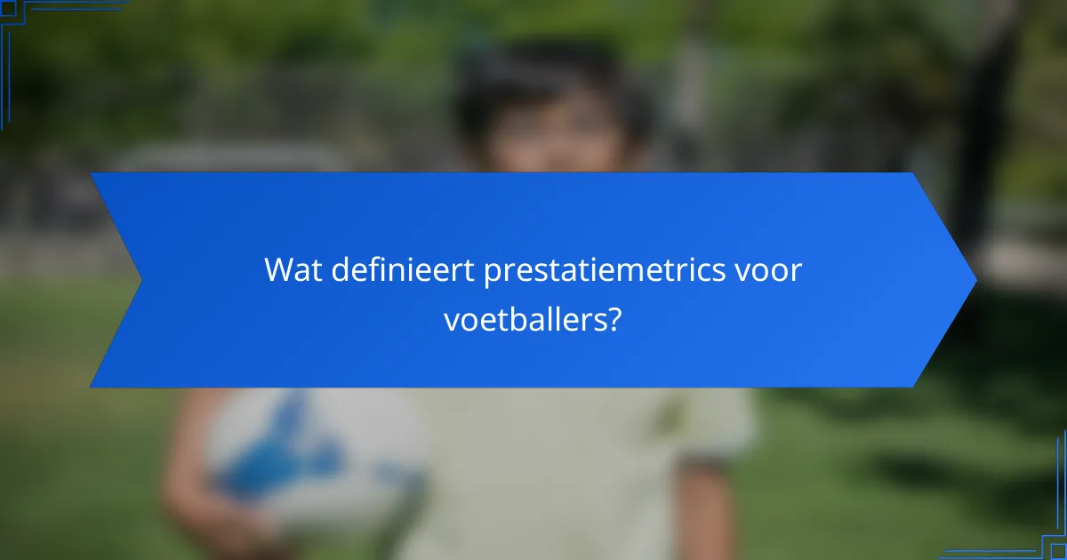 Wat definieert prestatiemetrics voor voetballers?