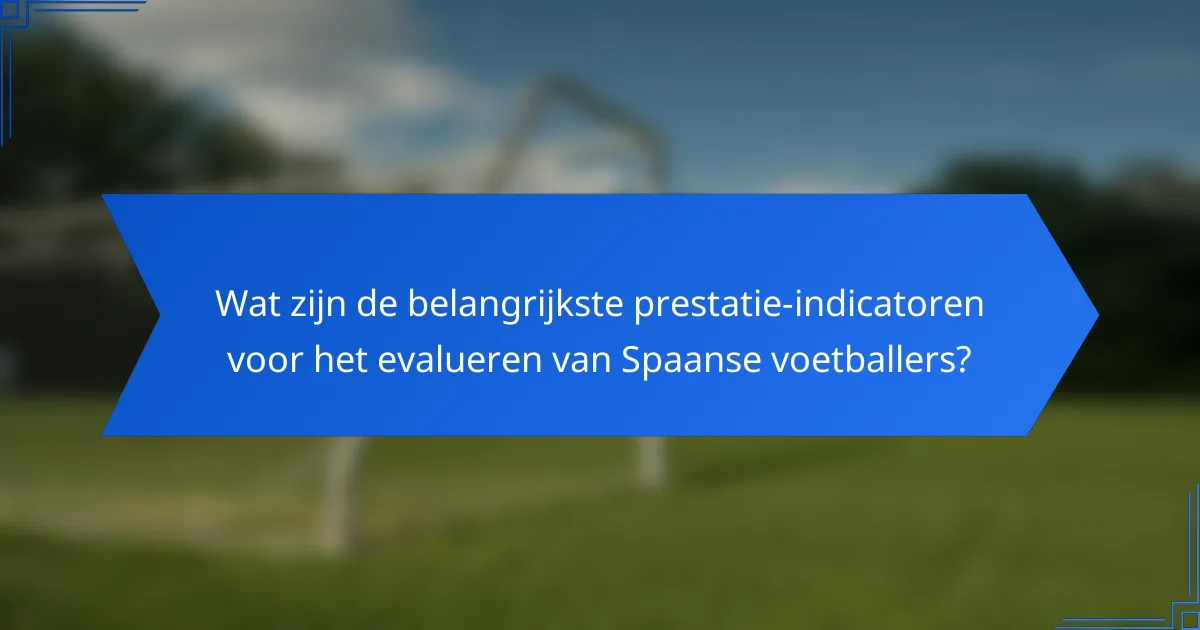 Wat zijn de belangrijkste prestatie-indicatoren voor het evalueren van Spaanse voetballers?