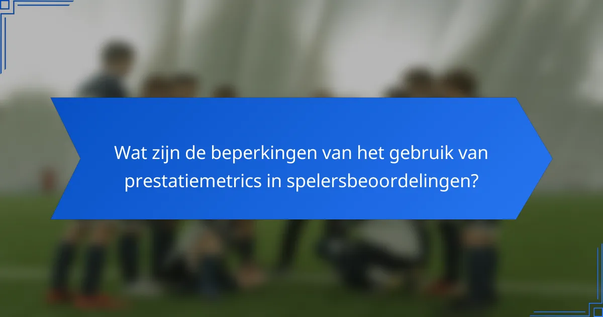 Wat zijn de beperkingen van het gebruik van prestatiemetrics in spelersbeoordelingen?