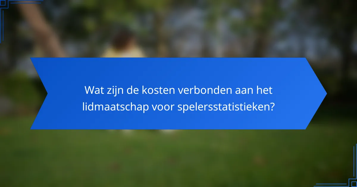 Wat zijn de kosten verbonden aan het lidmaatschap voor spelersstatistieken?