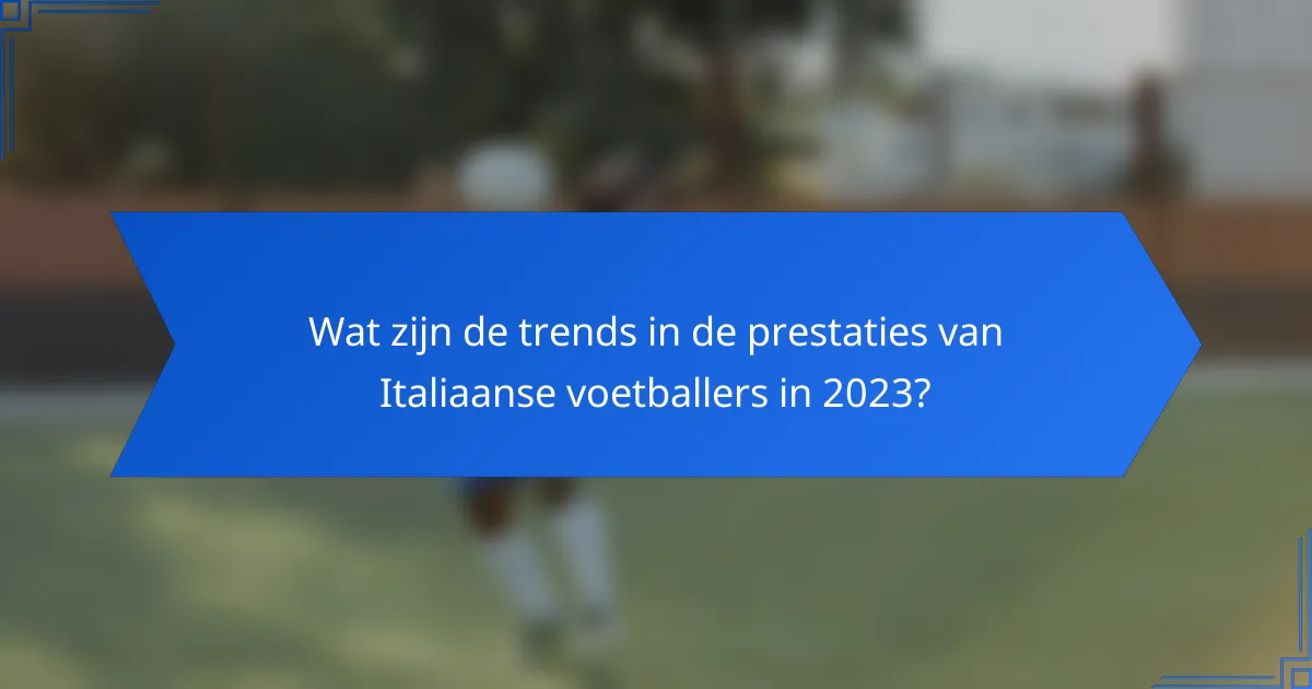 Wat zijn de trends in de prestaties van Italiaanse voetballers in 2023?