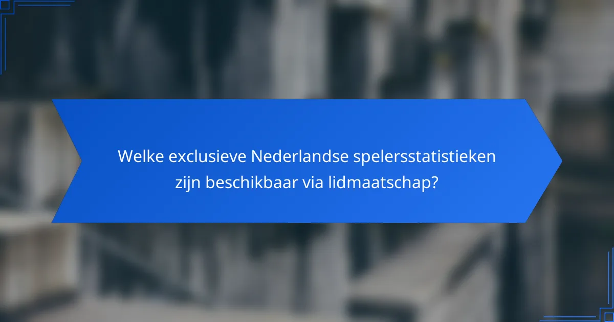 Welke exclusieve Nederlandse spelersstatistieken zijn beschikbaar via lidmaatschap?