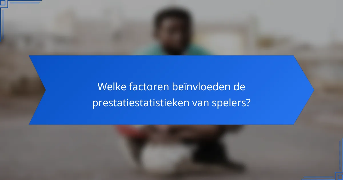 Welke factoren beïnvloeden de prestatiestatistieken van spelers?