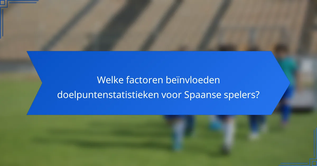 Welke factoren beïnvloeden doelpuntenstatistieken voor Spaanse spelers?