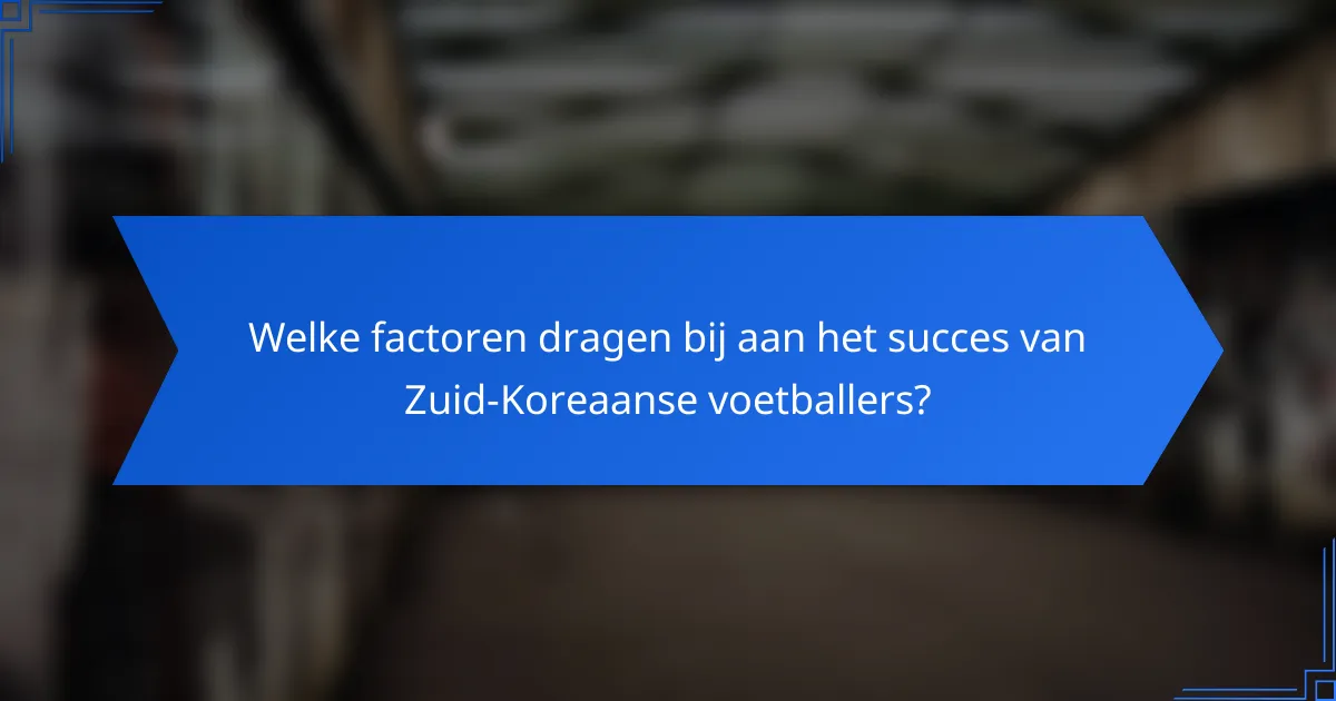 Welke factoren dragen bij aan het succes van Zuid-Koreaanse voetballers?