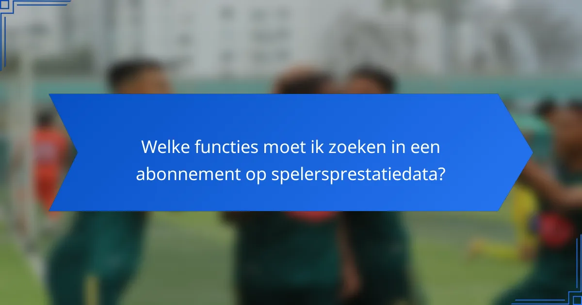 Welke functies moet ik zoeken in een abonnement op spelersprestatiedata?