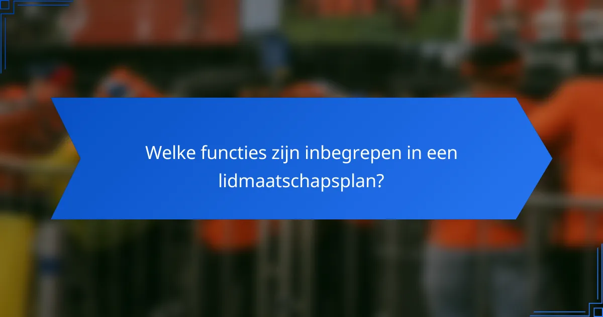 Welke functies zijn inbegrepen in een lidmaatschapsplan?