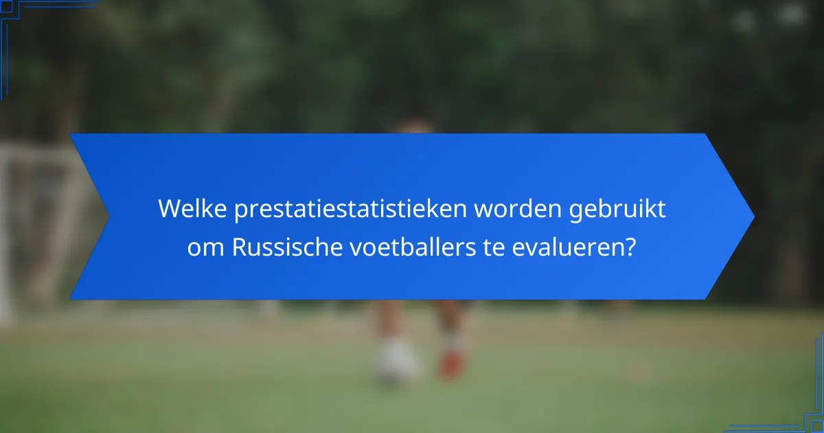 Welke prestatiestatistieken worden gebruikt om Russische voetballers te evalueren?