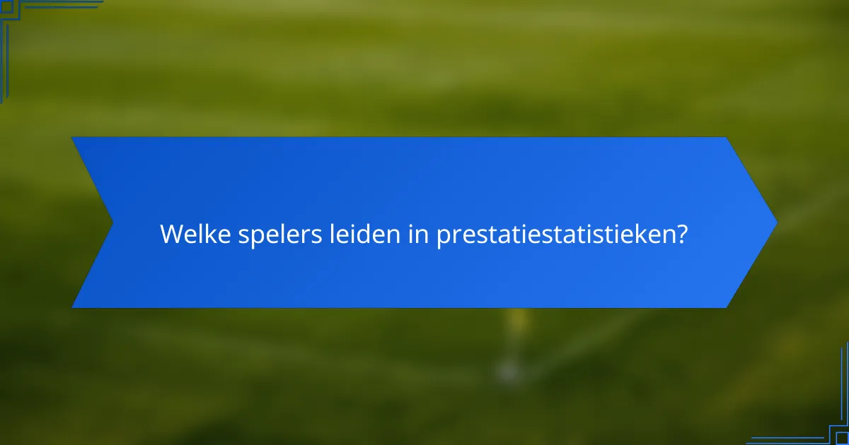 Welke spelers leiden in prestatiestatistieken?