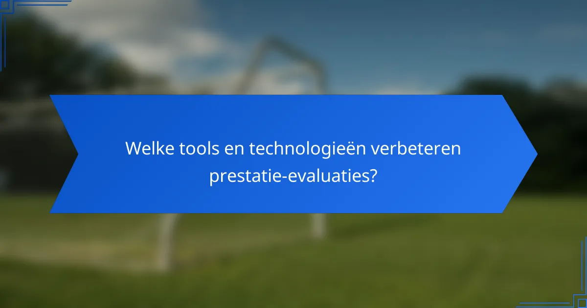 Welke tools en technologieën verbeteren prestatie-evaluaties?