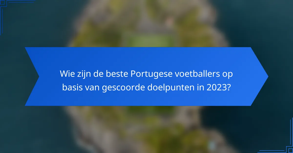 Wie zijn de beste Portugese voetballers op basis van gescoorde doelpunten in 2023?